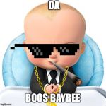 Boss baby | DA; BOOS BAYBEE | image tagged in boss baby | made w/ Imgflip meme maker