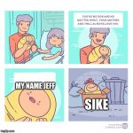 trash baby | MY NAME JEFF; SIKE | image tagged in trash baby | made w/ Imgflip meme maker
