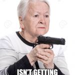 Grandma Gun | THAT REINDEER; ISN'T GETTING ME THIS YEAR | image tagged in grandma gun | made w/ Imgflip meme maker