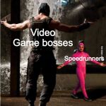 Video Game Meme #2 | Video Game bosses; Speedrunners | image tagged in filthy frank,blank white template | made w/ Imgflip meme maker