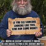 An act of radical compassion. | image tagged in homeless holiday compassion,homeless,compassion,respect,charity,booze | made w/ Imgflip meme maker