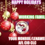 ML AFL CIO XMAS 2019 | HAPPY HOLIDAYS; WORKING FAMILIES; YOUR MONROE/LENAWEE
AFL CIO CLC | image tagged in mlaflcio xmas 2019,union,labor,hardworking guy,working class | made w/ Imgflip meme maker