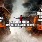 SpiderMan Ship | ME FINDING DIRECTIONS TO MY UNIVERSITY ON DAY 1 OF COLLEGE; EINSTEIN'S SPECIAL AND GENERAL RELATIVITY THEORY; ENGINEERS BEHIND GPS, GALILEO AND GLONASS | image tagged in spiderman ship | made w/ Imgflip meme maker