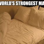 Bed | THE WORLD'S STRONGEST MAGNET | image tagged in bed | made w/ Imgflip meme maker
