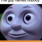 Nonody’s gay | The guy named nobody:; Teacher: nobody here is gay | image tagged in triggered,funny,memes,thomas the tank engine,nobody,gay | made w/ Imgflip meme maker