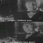 Alright I believe you. But my tommy gun dont meme