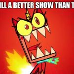 Angry Unikitty | STILL A BETTER SHOW THAN TTG | image tagged in angry unikitty | made w/ Imgflip meme maker