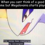 This Song Has Restored My Strength | When you cant think of a good meme but Megalovania starts playing | image tagged in this song has restored my strength | made w/ Imgflip meme maker