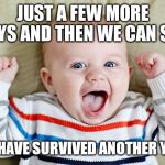 relieved | JUST A FEW MORE DAYS AND THEN WE CAN SAY; WE HAVE SURVIVED ANOTHER YEAR | image tagged in relieved | made w/ Imgflip meme maker