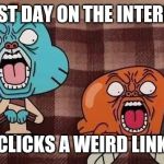 Mortified Gumball | FIRST DAY ON THE INTERNET; CLICKS A WEIRD LINK | image tagged in mortified gumball | made w/ Imgflip meme maker