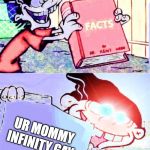 deep fried facts | UR MOMMY INFINITY GAY | image tagged in deep fried facts | made w/ Imgflip meme maker