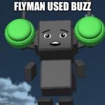 Flyman | FLYMAN USED BUZZ | image tagged in flyman | made w/ Imgflip meme maker