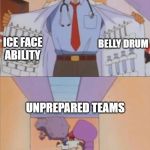 Eiscue vs. the world | BELLY DRUM; ICE FACE ABILITY; UNPREPARED TEAMS | image tagged in pokemon doctor,pokemon,pokemon sword and shield,penguin,team rocket | made w/ Imgflip meme maker