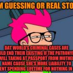 -Idea to stop civil wars. | -I'M GUESSING OR REAL STORY; DAT WORLD'S CRIMINAL CASES ARE COULD END THEIR EXISTING IF THE PATRONYMIC WILL TAKING AT PASSPORT FROM MOTHER NAME CAUSE SHE'S MORE LIABILITY TO PREVENT SPENDING LIFETIME FOR NOTHING IN JAIL? | image tagged in feminist fry,civil rights,female logic,motherhood,name,passport | made w/ Imgflip meme maker