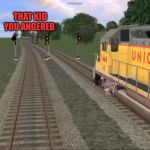 Crazy Train | THAT KID YOU ANGERED; YOU | image tagged in crazy train | made w/ Imgflip meme maker