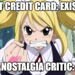 Fairy Tail Angry Lucy | BAT CREDIT CARD: EXISTS; NOSTALGIA CRITIC: | image tagged in fairy tail angry lucy | made w/ Imgflip meme maker