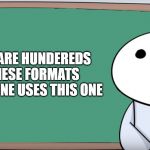 James Blackboard | THERE ARE HUNDEREDS OF THESE FORMATS AND NO ONE USES THIS ONE | image tagged in james blackboard | made w/ Imgflip meme maker