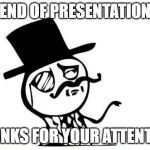 Feel like a sir - english lord | END OF PRESENTATION; THANKS FOR YOUR ATTENTION | image tagged in feel like a sir - english lord | made w/ Imgflip meme maker