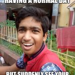 Indian boy terrified | WHEN YOU ARE HAVING A NORMAL DAY; BUT SUDDENLY SEE YOUR CRUSH WITH SOMEONE ELSE | image tagged in indian boy terrified | made w/ Imgflip meme maker