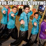 indian boys | YOU SHOULD BE STUDYING | image tagged in indian boys | made w/ Imgflip meme maker