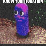 Beanos deep fried | BEANOS WANTS TO KNOW YOUR LOCATION | image tagged in beanos deep fried | made w/ Imgflip meme maker