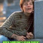 Poor looking at | WHEN SOMEONE'S ASIAN PARENT ASKS HOW YOU'RE DOING IN SCHOOL | image tagged in poor looking at | made w/ Imgflip meme maker