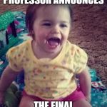 College Meme | WHEN THE PROFESSOR ANNOUNCES; THE FINAL EXAM IS OPEN BOOK | image tagged in college meme | made w/ Imgflip meme maker