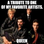 Queen Band | A TRIBUTE TO ONE OF MY FAVORITE ARTISTS. QUEEN | image tagged in queen band | made w/ Imgflip meme maker