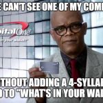 What's In Your Wallet? | WHO ELSE CAN'T SEE ONE OF MY COMMERCIALS; WITHOUT ADDING A 4-SYLLABLE WORD TO "WHAT'S IN YOUR WALLET?" | image tagged in samuel jackson,funny | made w/ Imgflip meme maker