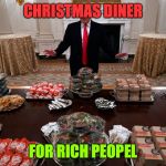 TURMP Christmas | CHRISTMAS DINER; FOR RICH PEOPEL | image tagged in hamberder | made w/ Imgflip meme maker