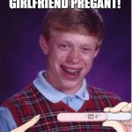 Pregnant Bad Luck Brian | I GOT MY GIRLFRIEND PREGANT! WITH ONE HUG | image tagged in bad luck brian,pregant,meme,memes,funny memes,special kind of stupid | made w/ Imgflip meme maker