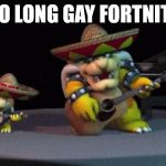 gay and son mexican | SO LONG GAY FORTNITE | image tagged in gay and son mexican | made w/ Imgflip meme maker