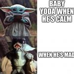 baby yoda gremlin | BABY YODA WHEN HE'S CALM; WHEN HE'S MAD | image tagged in baby yoda gremlin | made w/ Imgflip meme maker