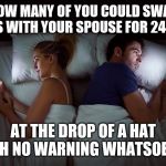 Couple Phone Bed | HOW MANY OF YOU COULD SWAP PHONES WITH YOUR SPOUSE FOR 24 HOURS; AT THE DROP OF A HAT WITH NO WARNING WHATSOEVER | image tagged in couple phone bed | made w/ Imgflip meme maker