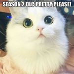 Pretty please | MORE ANIMAL HEADS FOR SOUL CALIBER VI SEASON 2 DLC PRETTY PLEASE! | image tagged in pretty please | made w/ Imgflip meme maker