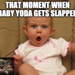 The Mandalorian | THAT MOMENT WHEN BABY YODA GETS SLAPPED | image tagged in oh no you didn't,mandalorian,baby yoda,yoda,star wars | made w/ Imgflip meme maker