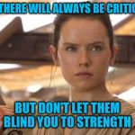 I have seen Episode IX: Not bad, Not Great, but worth the ticket | SURE, THERE WILL ALWAYS BE CRITICISMS; BUT DON'T LET THEM BLIND YOU TO STRENGTH | image tagged in star wars rey | made w/ Imgflip meme maker
