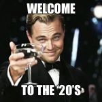Great Gatsby meme | WELCOME; TO THE ‘20’S | image tagged in great gatsby meme | made w/ Imgflip meme maker