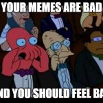 You Should Feel Bad Zoidberg Meme Generator - Imgflip