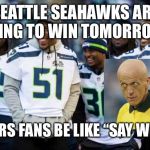 Laughing Seattle Seahawks | SEATTLE SEAHAWKS ARE GOING TO WIN TOMORROW. 49ERS FANS BE LIKE “SAY WHAT” | image tagged in laughing seattle seahawks | made w/ Imgflip meme maker
