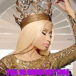 Nicki Minaj Queen Crown | YALL GO CHECK OUT TUSA BY KAROL G AND NICKI MINAJ | image tagged in nicki minaj queen crown | made w/ Imgflip meme maker
