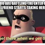 Incredibles meme Mr. Incredible. | WHEN YOU ARE BATTLING THE ENTER DRAGON AND YOUR GIRLFRIEND STARTS TAKING HER CLOTHES OFF | image tagged in incredibles meme mr incredible | made w/ Imgflip meme maker