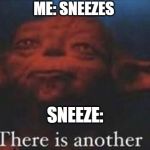 yoda there is another | ME: SNEEZES; SNEEZE: | image tagged in yoda there is another | made w/ Imgflip meme maker