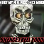 U don't take any problems out on anyone especially ur siblings if they don't cause those problems | HURT MY FEELINGS ONCE MORE; SILENCE I KEEL YOU!!! | image tagged in achmed the dead terrorist,memes | made w/ Imgflip meme maker