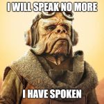 "I Have Spoken." -Kuill the Ugnaught | I WILL SPEAK NO MORE; I HAVE SPOKEN | image tagged in i have spoken -kuill the ugnaught | made w/ Imgflip meme maker