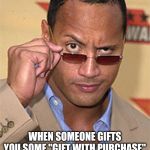 Raised eyebrow | THAT LOOK YOU GIVE; WHEN SOMEONE GIFTS YOU SOME "GIFT WITH PURCHASE" SHIT THAT THEY DIDN'T WANT TO KEEP FOR THEMSELVES. | image tagged in raised eyebrow | made w/ Imgflip meme maker