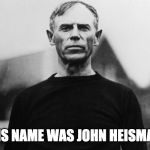 John Heisman | HIS NAME WAS JOHN HEISMAN | image tagged in john heisman | made w/ Imgflip meme maker
