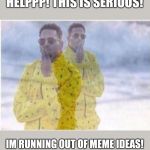 Chris brown thinking | HELPPP! THIS IS SERIOUS! IM RUNNING OUT OF MEME IDEAS! | image tagged in chris brown thinking | made w/ Imgflip meme maker