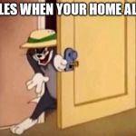 Tom and Jerry | UNCLES WHEN YOUR HOME ALONE: | image tagged in tom and jerry | made w/ Imgflip meme maker
