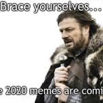 Brace Yourselves | Brace yourselves... The 2020 memes are coming. | image tagged in brace yourselves | made w/ Imgflip meme maker